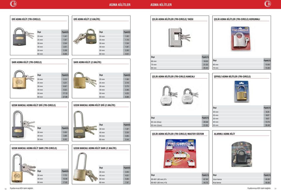 50 80 mm 25.42 70 mm 15.00 20 mm 3.12 20 mm 1.93 ÇELİK ASMA KİLİTLER (TRI-CIRLE) KANCALI ŞİFRELİ ASMA KİLİTLER (TRI-CIRCLE) 25 mm 4.21 25 mm 2.10 30 mm 6.67 30 mm 2.75 40 mm 9.32 40 mm 3.46 50 mm 17.