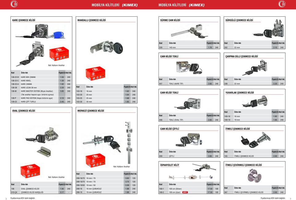 20 240 138-M KARE MASTER SİSTEM (Bilyalı Anahtar) 3.85 240 (Tek anahtar hepsini açar. birbirini açmaz) 138-P KARE PAS SİSTEM (Hepsi birbirini açar) 2.10 240 139-22 KARE ÇİFT TURLU 2.