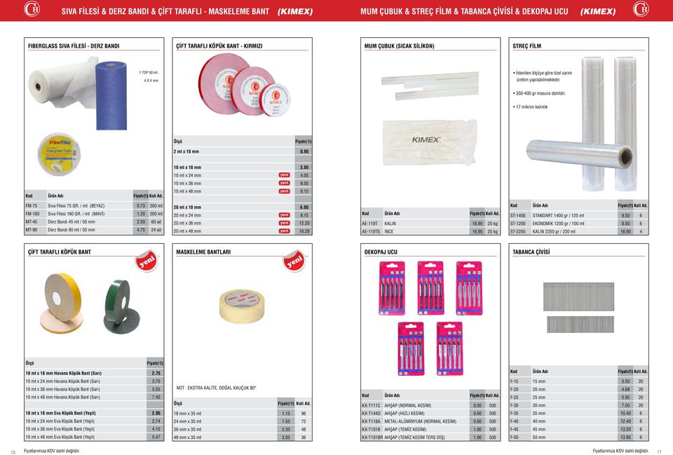 05 10 mt x 24 mm yeni 4.05 10 mt x 36 mm yeni 6.05 10 mt x 48 mm yeni 8.15 FM-75 Sıva Filesi 75 GR. / mt (BEYAZ) 0.73 200 mt FM-160 Sıva Filesi 160 GR. / mt (MAVİ) 1.