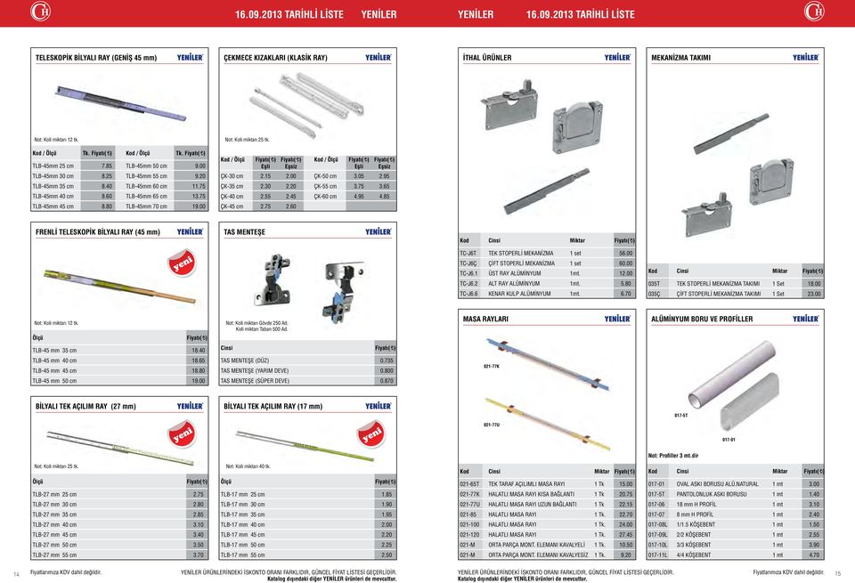 60 TLB-45mm 65 cm 13.75 TLB-45mm 45 cm 8.80 TLB-45mm 70 cm 19.00 Kod / Eşli Eşsiz ÇK-30 cm 2.15 2.00 ÇK-35 cm 2.30 2.20 ÇK-40 cm 2.55 2.45 ÇK-45 cm 2.75 2.60 Kod / Eşli Eşsiz ÇK-50 cm 3.05 2.