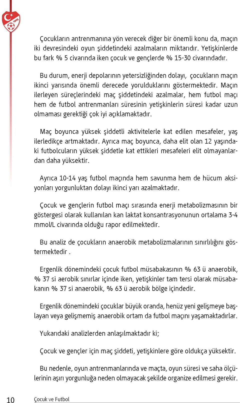 Bu durum, enerji depolarının yetersizliğinden dolayı, çocukların maçın ikinci yarısında önemli derecede yorulduklarını göstermektedir.