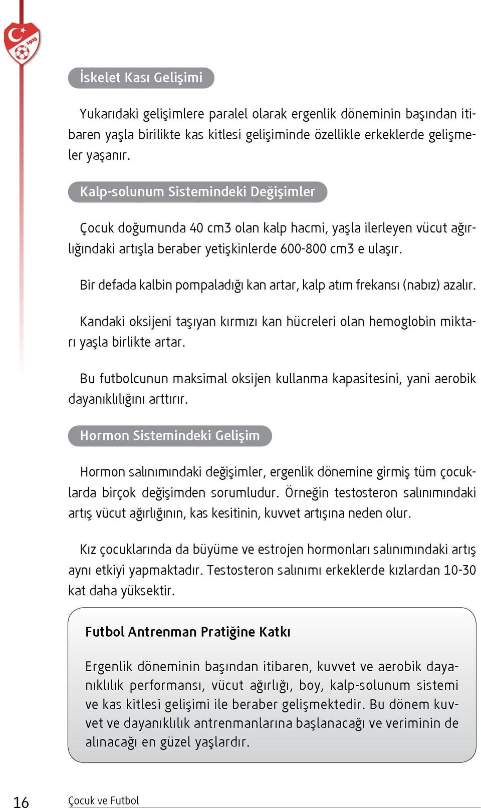 Bir defada kalbin pompaladığı kan artar, kalp atım frekansı (nabız) azalır. Kandaki oksijeni taşıyan kırmızı kan hücreleri olan hemoglobin miktarı yaşla birlikte artar.