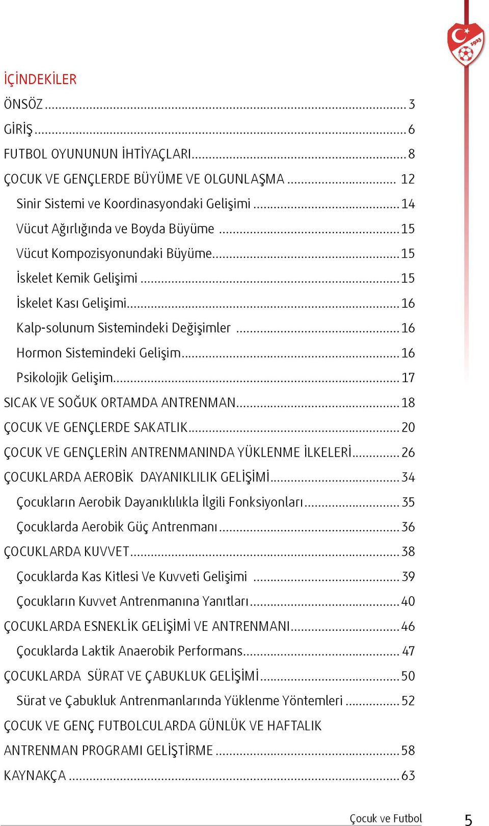 .. 17 SICAK VE SOĞUK ORTAMDA ANTRENMAN...18 ÇOCUK VE GENÇLERDE SAKATLIK...20 ÇOCUK VE GENÇLERİN ANTRENMANINDA YÜKLENME İLKELERİ... 26 ÇOCUKLARDA AEROBİK DAYANIKLILIK GELİŞİMİ.