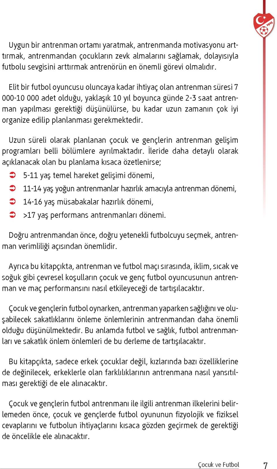 çok iyi organize edilip planlanması gerekmektedir. Uzun süreli olarak planlanan çocuk ve gençlerin antrenman gelişim programları belli bölümlere ayrılmaktadır.