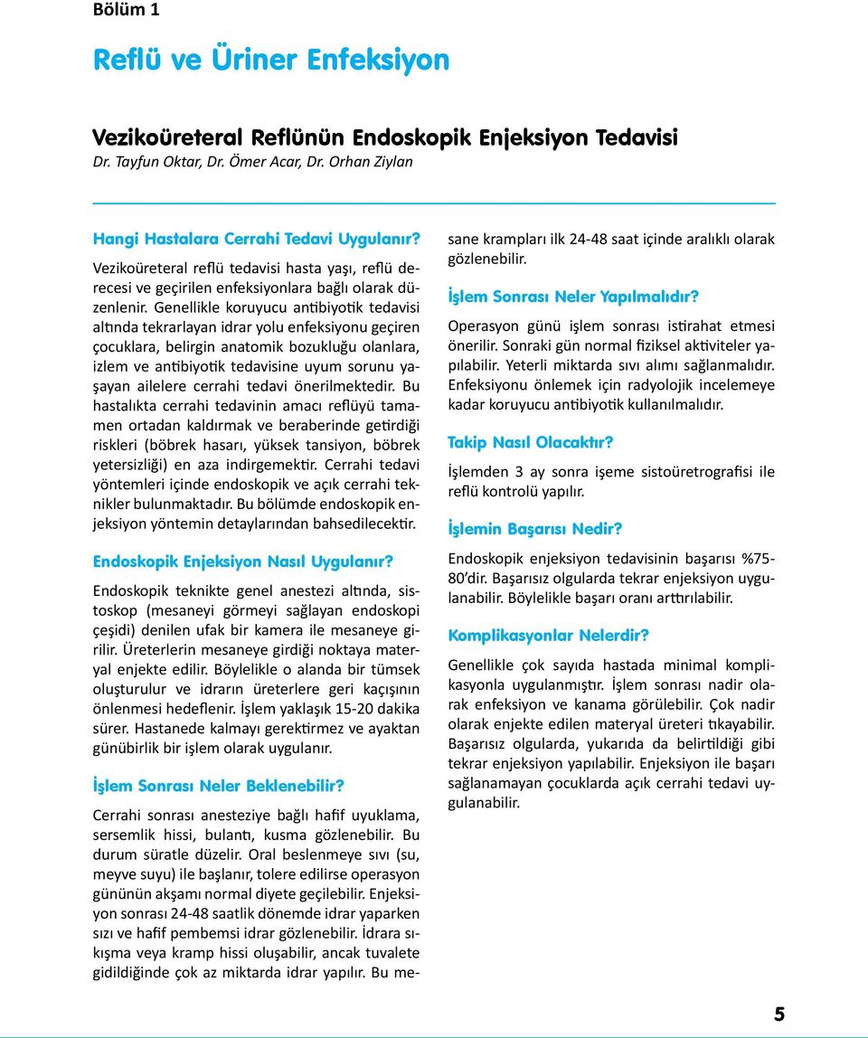 Genellikle koruyucu antibiyotik tedavisi altında tekrarlayan idrar yolu enfeksiyonu geçiren çocuklara, belirgin anatomik bozukluğu olanlara, izlem ve antibiyotik tedavisine uyum sorunu yaşayan