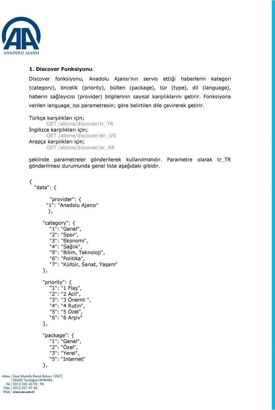 Türkçe karşılıkları için; GET /abone/discover/tr_tr İngilizce karşılıkları için; GET /abone/discover/en_us Arapça karşılıkları için; GET /abone/discover/ar_ar şeklinde parametreler gönderilerek