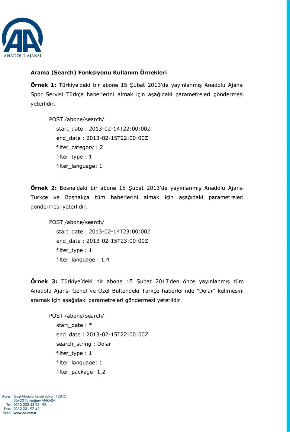 POST /abone/search/ start_date : 2013-02-14T22:00:00Z end_date : 2013-02-15T22:00:00Z filter_category : 2 filter_type : 1 filter_language: 1 Örnek 2: Bosna daki bir abone 15 Şubat 2013 de yayınlanmış