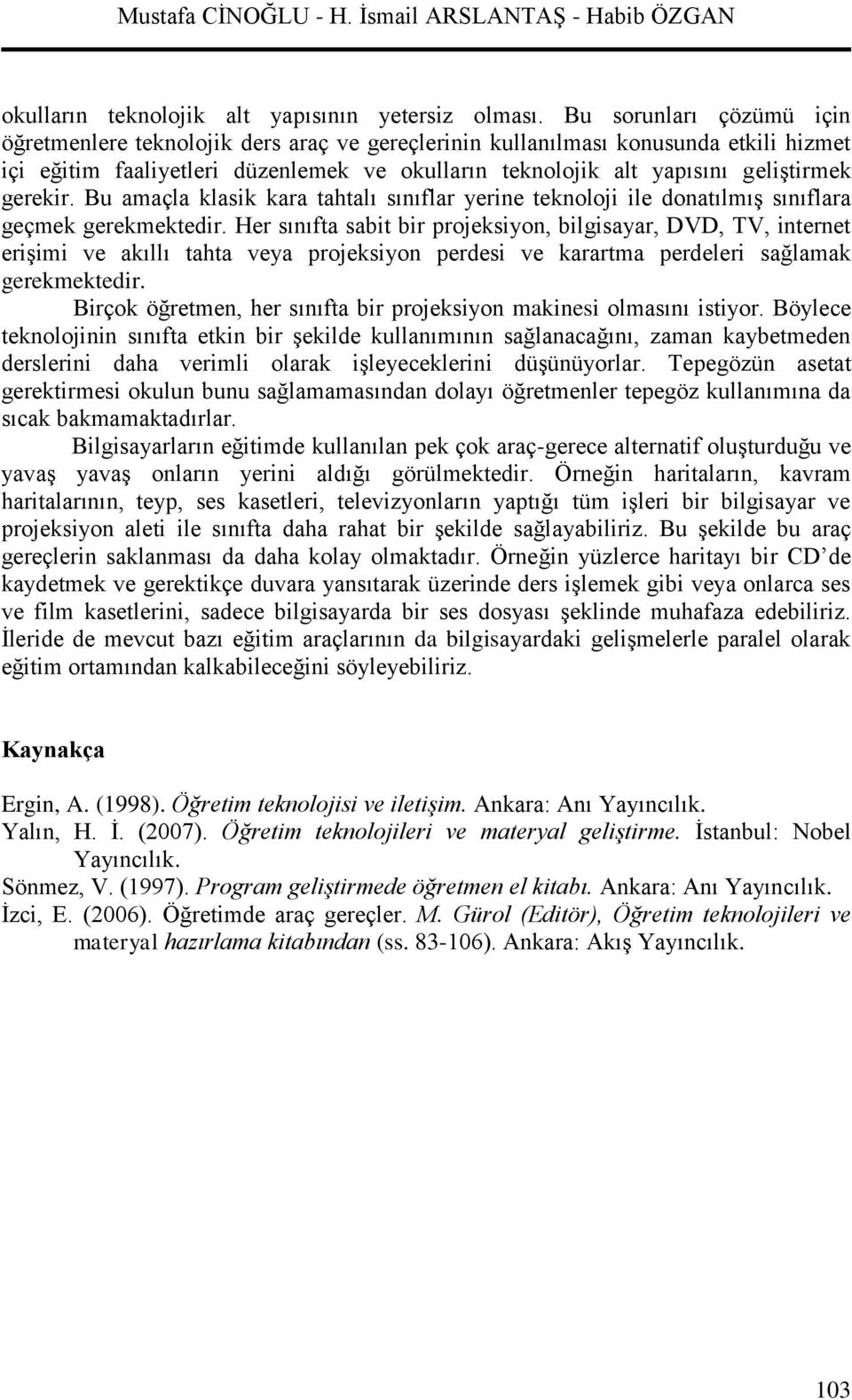 gerekir. Bu amaçla klasik kara tahtalı sınıflar yerine teknoloji ile donatılmış sınıflara geçmek gerekmektedir.