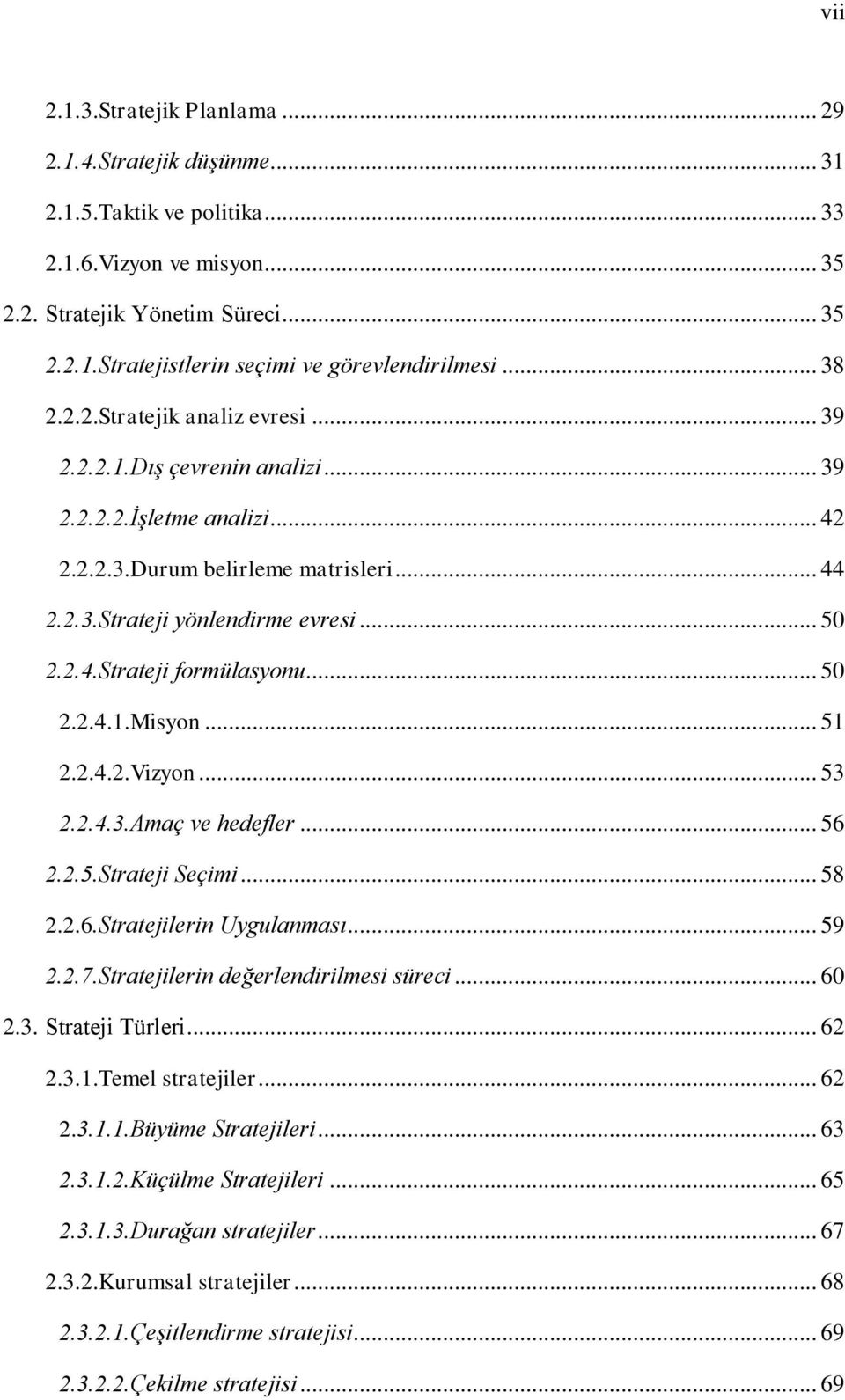 .. 50 2.2.4.1.Misyon... 51 2.2.4.2.Vizyon... 53 2.2.4.3.Amaç ve hedefler... 56 2.2.5.Strateji Seçimi... 58 2.2.6.Stratejilerin Uygulanması... 59 2.2.7.Stratejilerin değerlendirilmesi süreci... 60 2.3. Strateji Türleri.