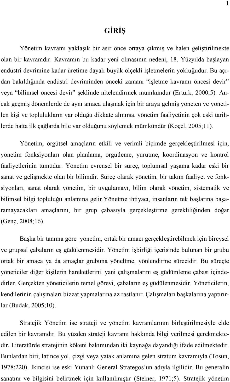 Bu açıdan bakıldığında endüstri devriminden önceki zamanı işletme kavramı öncesi devir veya bilimsel öncesi devir şeklinde nitelendirmek mümkündür (Ertürk, 2000;5).