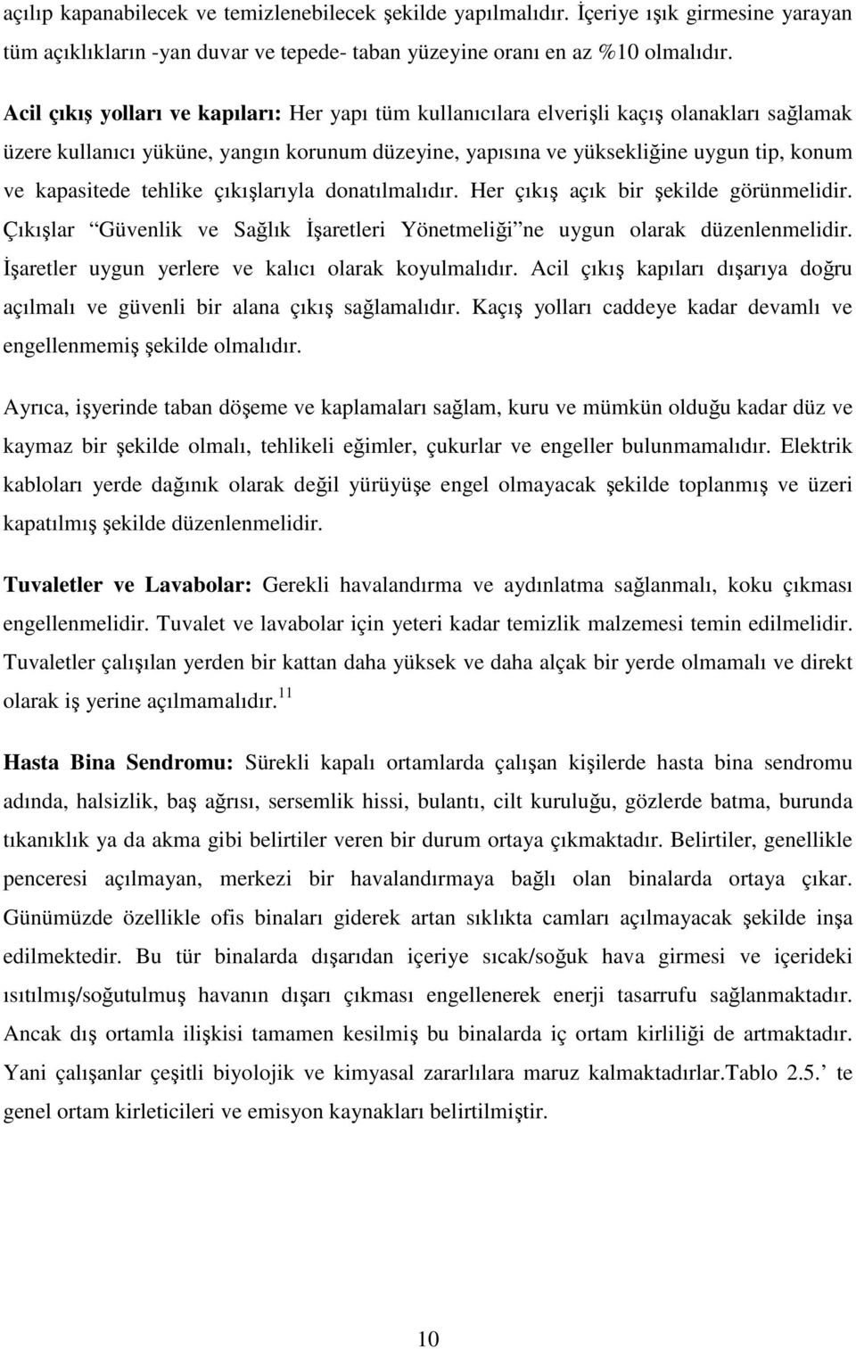 tehlike çıkışlarıyla donatılmalıdır. Her çıkış açık bir şekilde görünmelidir. Çıkışlar Güvenlik ve Sağlık İşaretleri Yönetmeliği ne uygun olarak düzenlenmelidir.