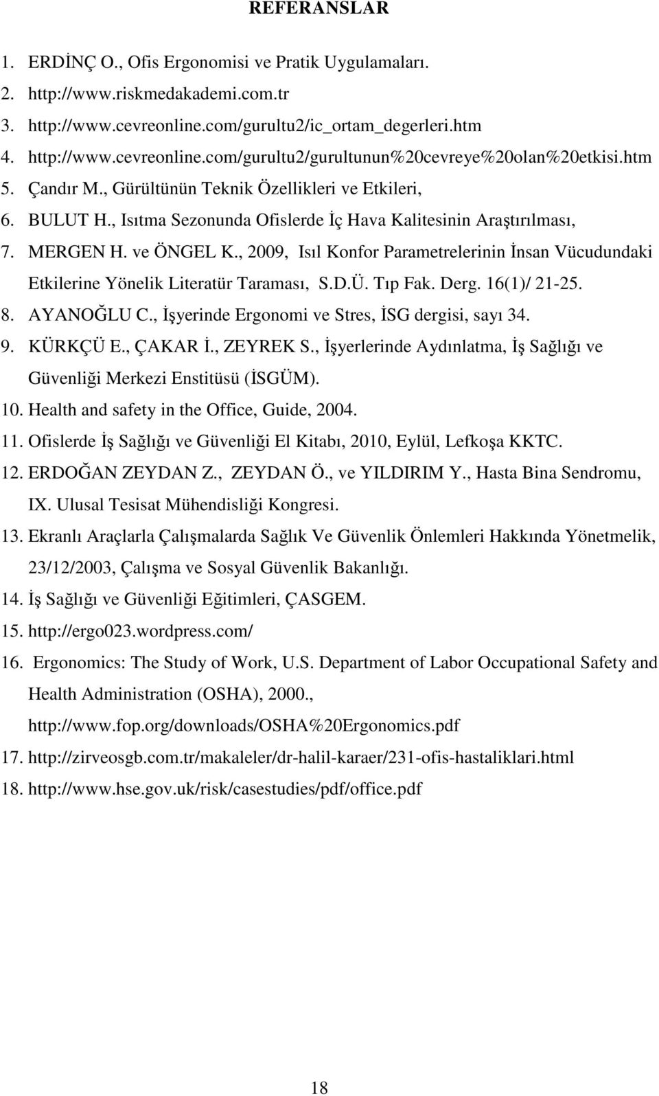 , 2009, Isıl Konfor Parametrelerinin İnsan Vücudundaki Etkilerine Yönelik Literatür Taraması, S.D.Ü. Tıp Fak. Derg. 16(1)/ 21-25. 8. AYANOĞLU C., İşyerinde Ergonomi ve Stres, İSG dergisi, sayı 34. 9.