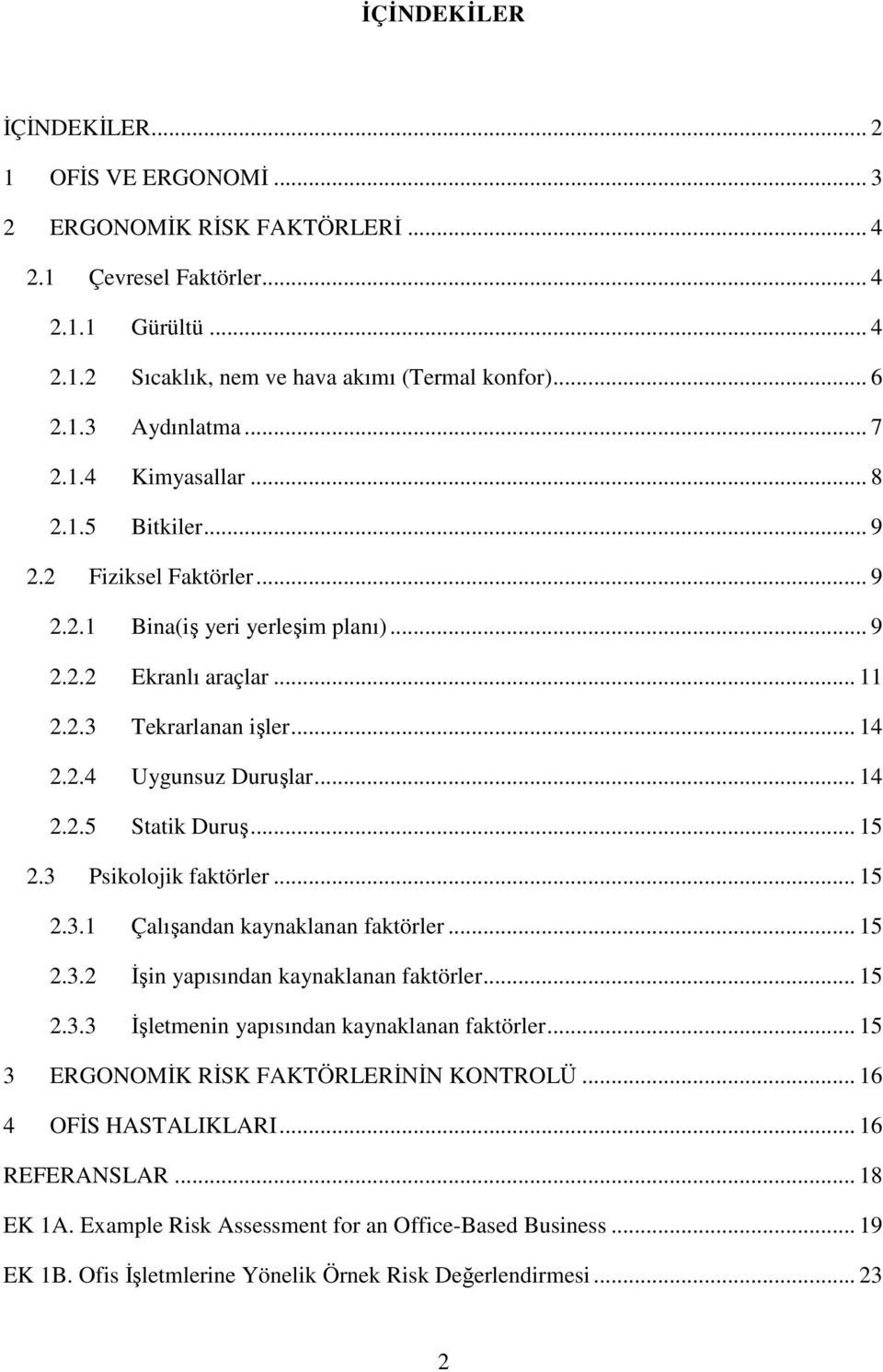 .. 14 2.2.5 Statik Duruş... 15 2.3 Psikolojik faktörler... 15 2.3.1 Çalışandan kaynaklanan faktörler... 15 2.3.2 İşin yapısından kaynaklanan faktörler... 15 2.3.3 İşletmenin yapısından kaynaklanan faktörler.