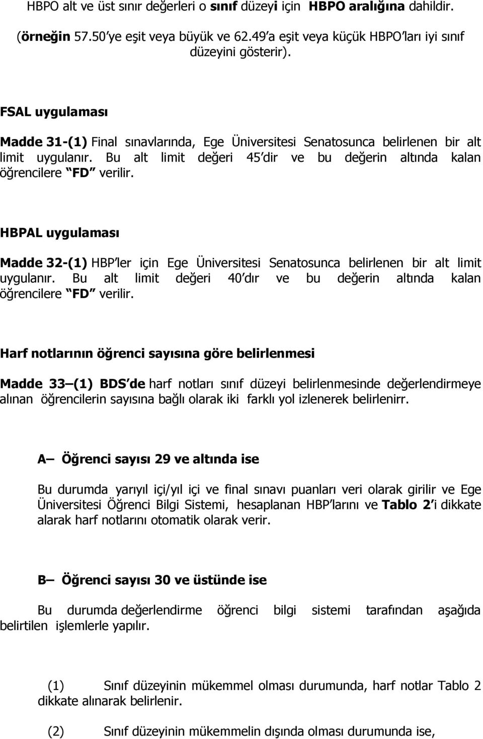 HBPAL uygulaması Madde 32-(1) HBP ler için Ege Üniversitesi Senatosunca belirlenen bir alt limit uygulanır. Bu alt limit değeri 40 dır ve bu değerin altında kalan öğrencilere FD verilir.