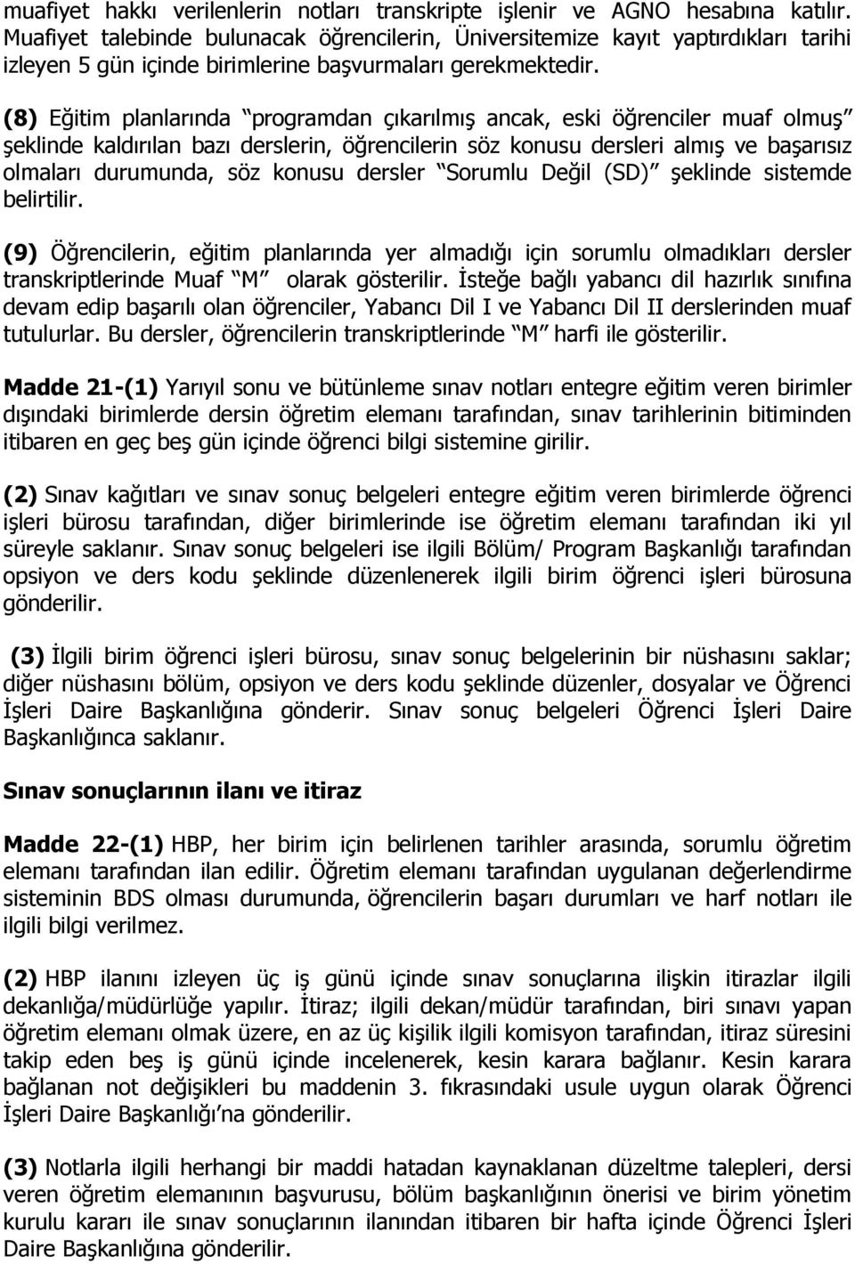 (8) Eğitim planlarında programdan çıkarılmış ancak, eski öğrenciler muaf olmuş şeklinde kaldırılan bazı derslerin, öğrencilerin söz konusu dersleri almış ve başarısız olmaları durumunda, söz konusu