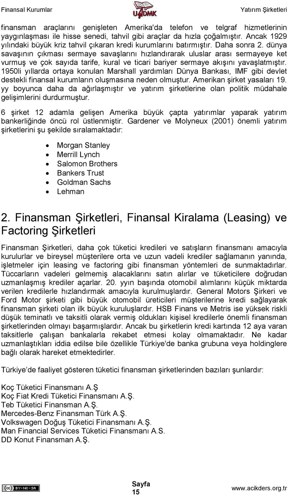 dünya savaşının çıkması sermaye savaşlarını hızlandırarak uluslar arası sermayeye ket vurmuş ve çok sayıda tarife, kural ve ticari bariyer sermaye akışını yavaşlatmıştır.