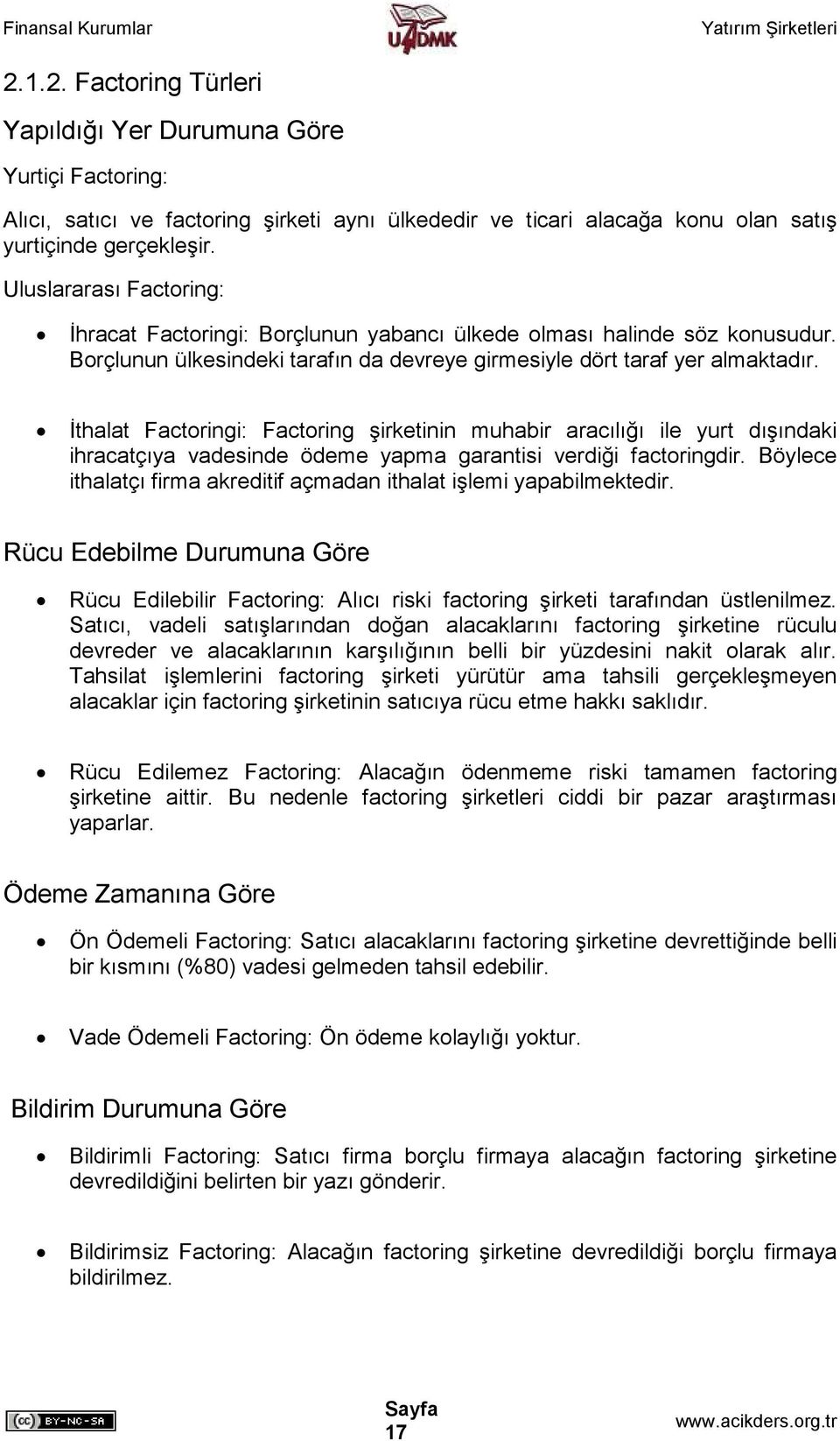 İthalat Factoringi: Factoring şirketinin muhabir aracılığı ile yurt dışındaki ihracatçıya vadesinde ödeme yapma garantisi verdiği factoringdir.