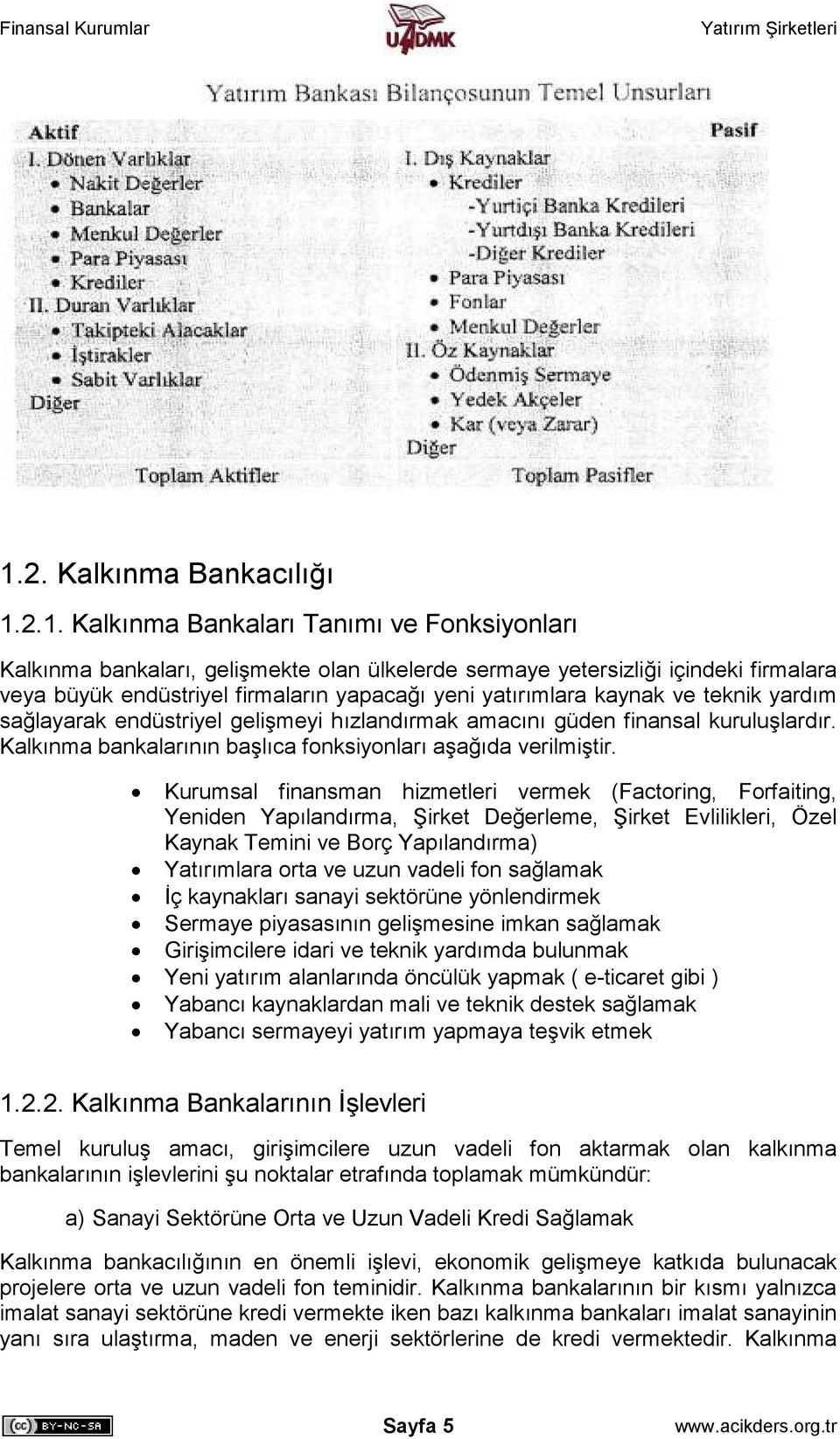 Kurumsal finansman hizmetleri vermek (Factoring, Forfaiting, Yeniden Yapılandırma, Şirket Değerleme, Şirket Evlilikleri, Özel Kaynak Temini ve Borç Yapılandırma) Yatırımlara orta ve uzun vadeli fon