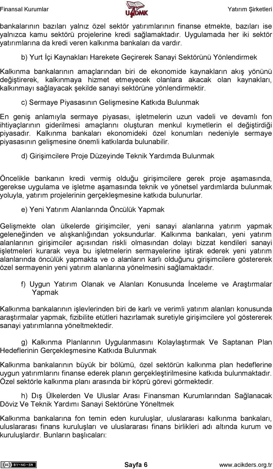 b) Yurt İçi Kaynakları Harekete Geçirerek Sanayi Sektörünü Yönlendirmek Kalkınma bankalarının amaçlarından biri de ekonomide kaynakların akış yönünü değiştirerek, kalkınmaya hizmet etmeyecek olanlara