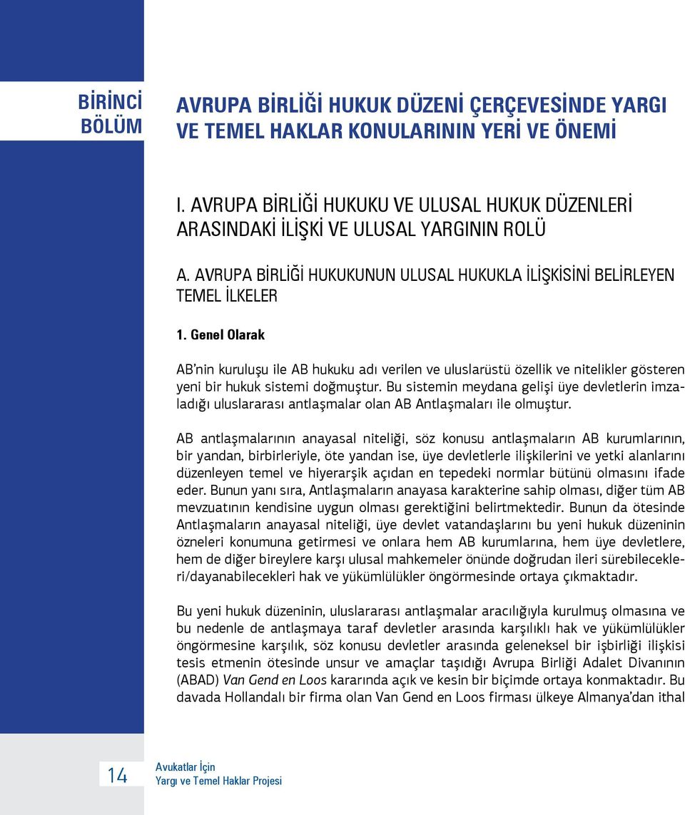 Genel Olarak AB nin kuruluşu ile AB hukuku adı verilen ve uluslarüstü özellik ve nitelikler gösteren yeni bir hukuk sistemi doğmuştur.