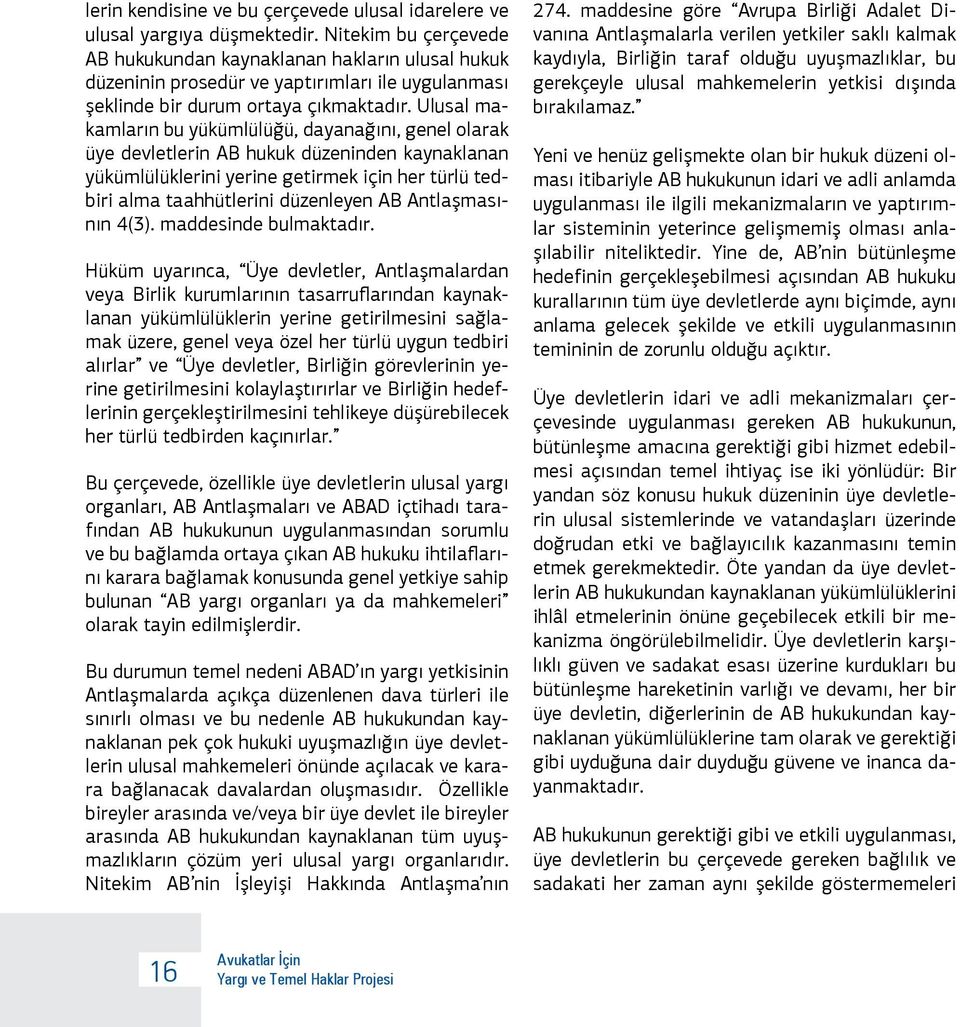 Ulusal makamların bu yükümlülüğü, dayanağını, genel olarak üye devletlerin AB hukuk düzeninden kaynaklanan yükümlülüklerini yerine getirmek için her türlü tedbiri alma taahhütlerini düzenleyen AB