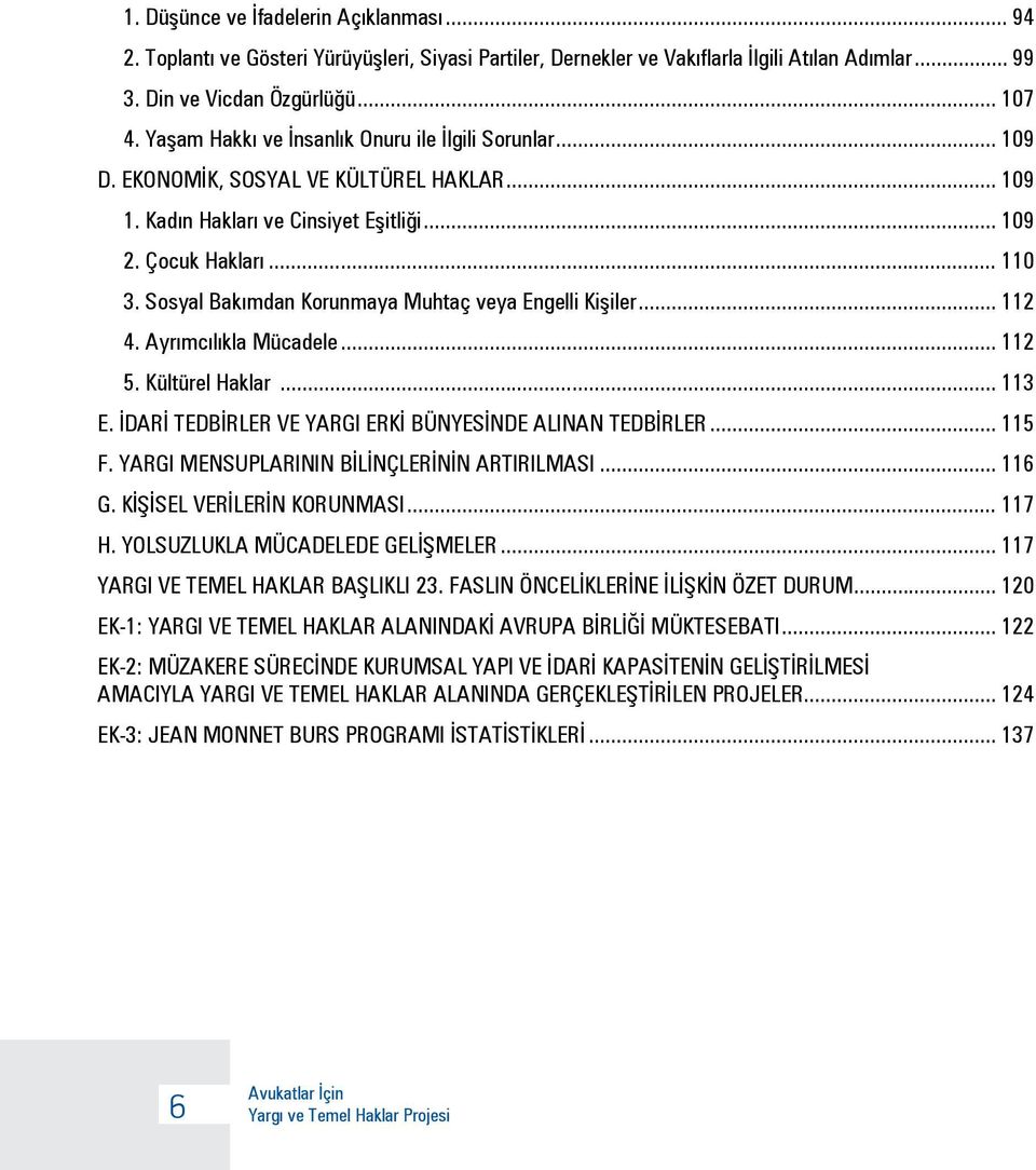 Sosyal Bakımdan Korunmaya Muhtaç veya Engelli Kişiler... 112 4. Ayrımcılıkla Mücadele... 112 5. Kültürel Haklar... 113 E. İDARİ TEDBİRLER VE YARGI ERKİ BÜNYESİNDE ALINAN TEDBİRLER... 115 F.