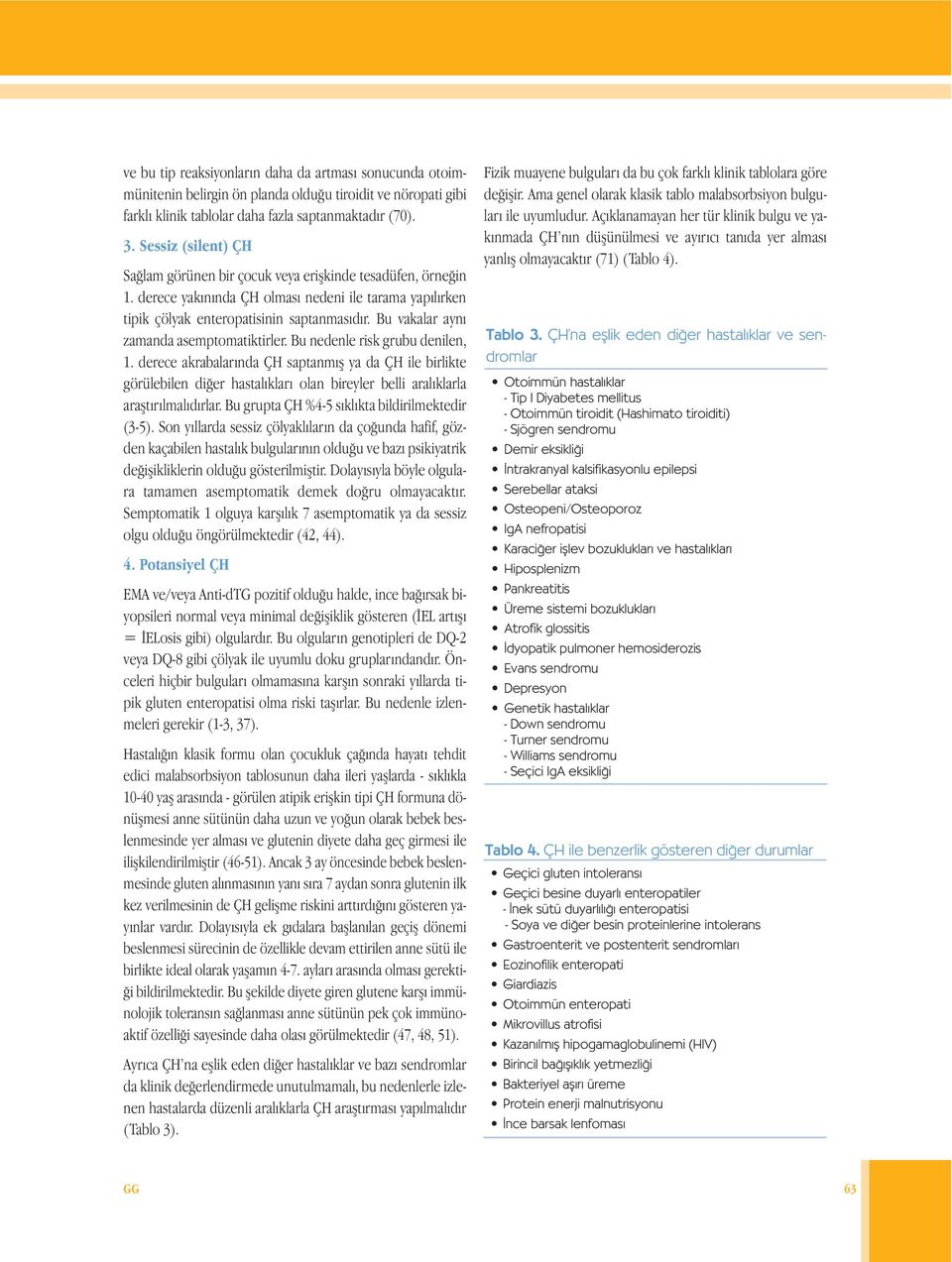 Bu vakalar aynı zamanda asemptomatiktirler. Bu nedenle risk grubu denilen, 1.