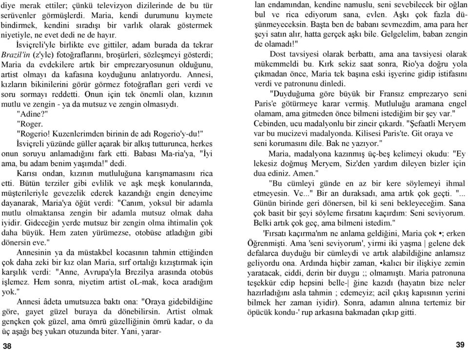 İsviçreli'yle birlikte eve gittiler, adam burada da tekrar Brazil'in (z'yle) fotoğraflarını, broşürleri, sözleşmeyi gösterdi; Maria da evdekilere artık bir emprezaryosunun olduğunu, artist olmayı da