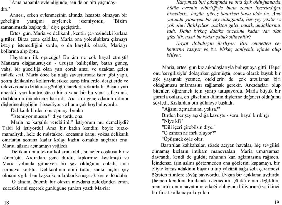 Biraz çene çaldılar, Maria ona yolculuklara çıkmayı isteyip istemediğini sordu, o da karşılık olarak, Maria'yı kollarına alıp öptü. Hayatının ilk öpücüğü! Bu ânı ne çok hayal etmişti!