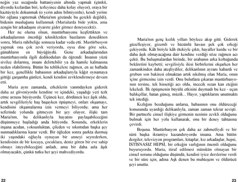 Her ne olursa olsun, mastürbasyonu keşfettikten ve arkadaşlarının önerdiği tekniklerden bazılarını denedikten sonra, Maria rahibeliğe sonsuza kadar veda etti.