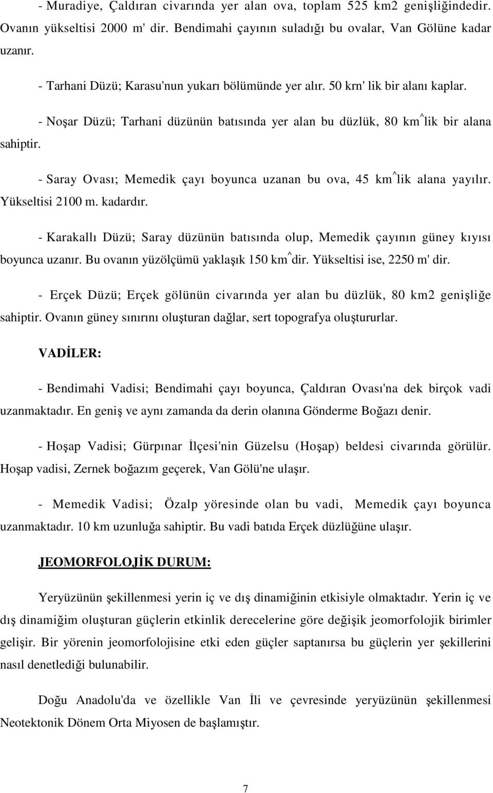 - Saray Ovası; Memedik çayı boyunca uzanan bu ova, 45 km^lik alana yayılır. Yükseltisi 2100 m. kadardır. - Karakallı Düzü; Saray düzünün batısında olup, Memedik çayının güney kıyısı boyunca uzanır.