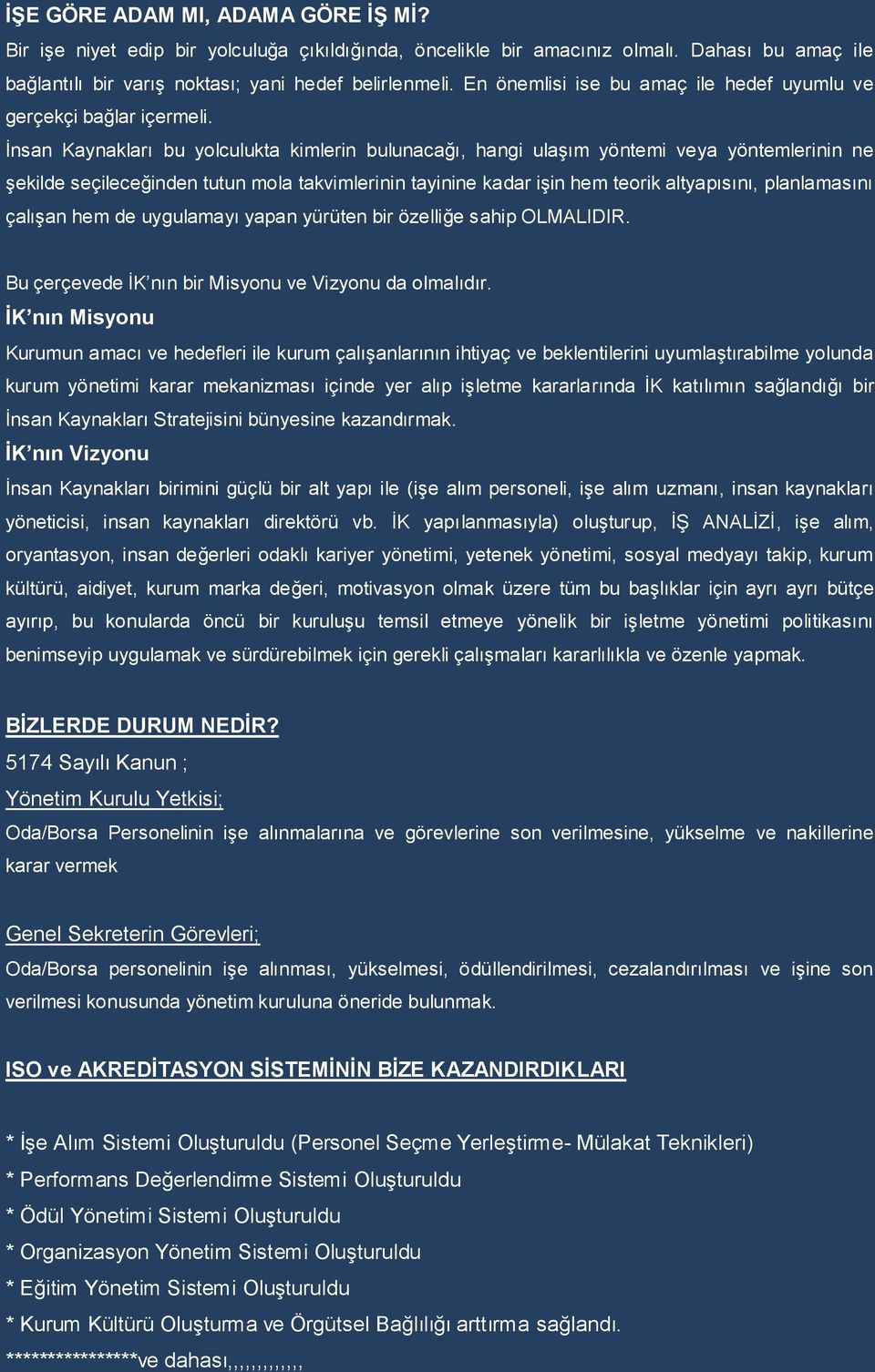 İnsan Kaynakları bu yolculukta kimlerin bulunacağı, hangi ulaşım yöntemi veya yöntemlerinin ne şekilde seçileceğinden tutun mola takvimlerinin tayinine kadar işin hem teorik altyapısını, planlamasını