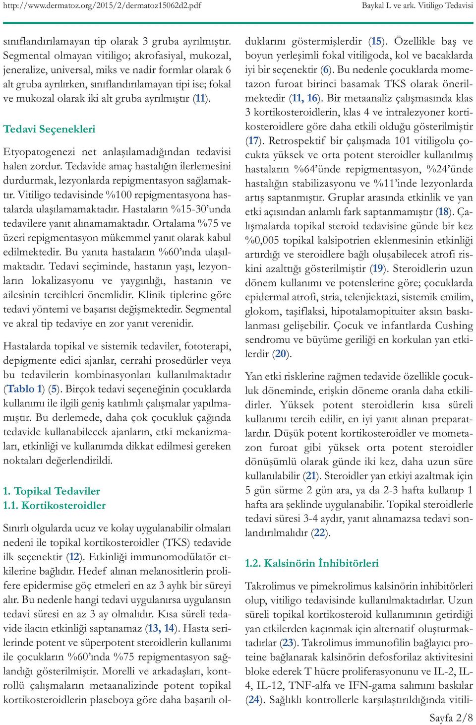 ayrılmıştır (11). Tedavi Seçenekleri Etyopatogenezi net anlaşılamadığından tedavisi halen zordur. Tedavide amaç hastalığın ilerlemesini durdurmak, lezyonlarda repigmentasyon sağlamaktır.