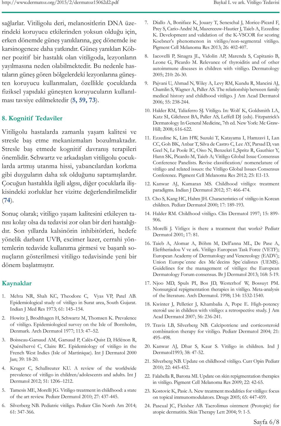 Bu nedenle hastaların güneş gören bölgelerdeki lezyonlarına güneşten koruyucu kullanmaları, özellikle çocuklarda fiziksel yapıdaki güneşten koruyucuların kullanılması tavsiye edilmektedir (5, 59, 73).