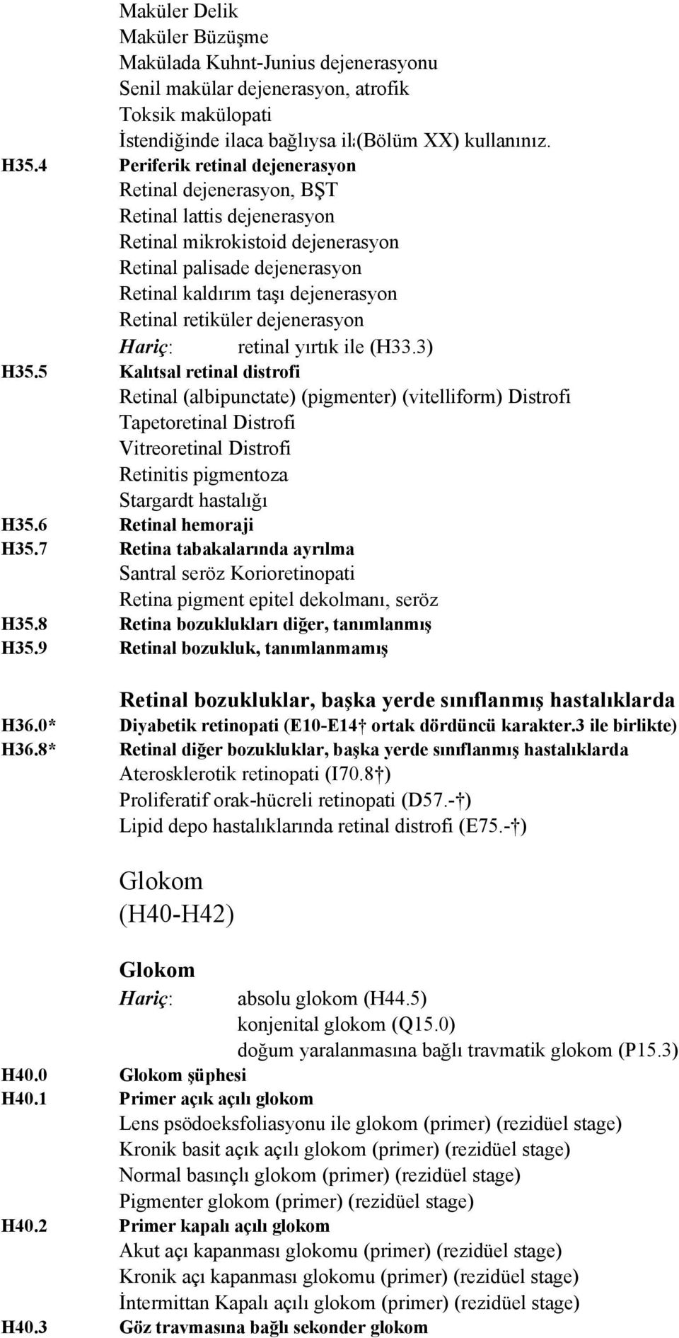 4 Periferik retinal dejenerasyon Retinal dejenerasyon, BŞT Retinal lattis dejenerasyon Retinal mikrokistoid dejenerasyon Retinal palisade dejenerasyon Retinal kaldırım taşı dejenerasyon Retinal