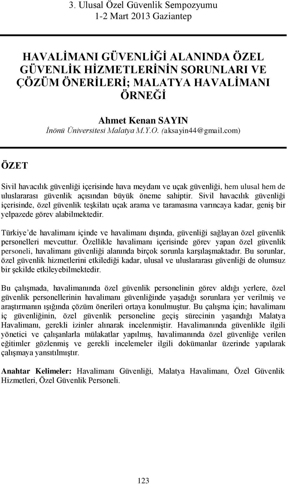 Sivil havacılık güvenliği içerisinde, özel güvenlik teşkilatı uçak arama ve taramasına varıncaya kadar, geniş bir yelpazede görev alabilmektedir.