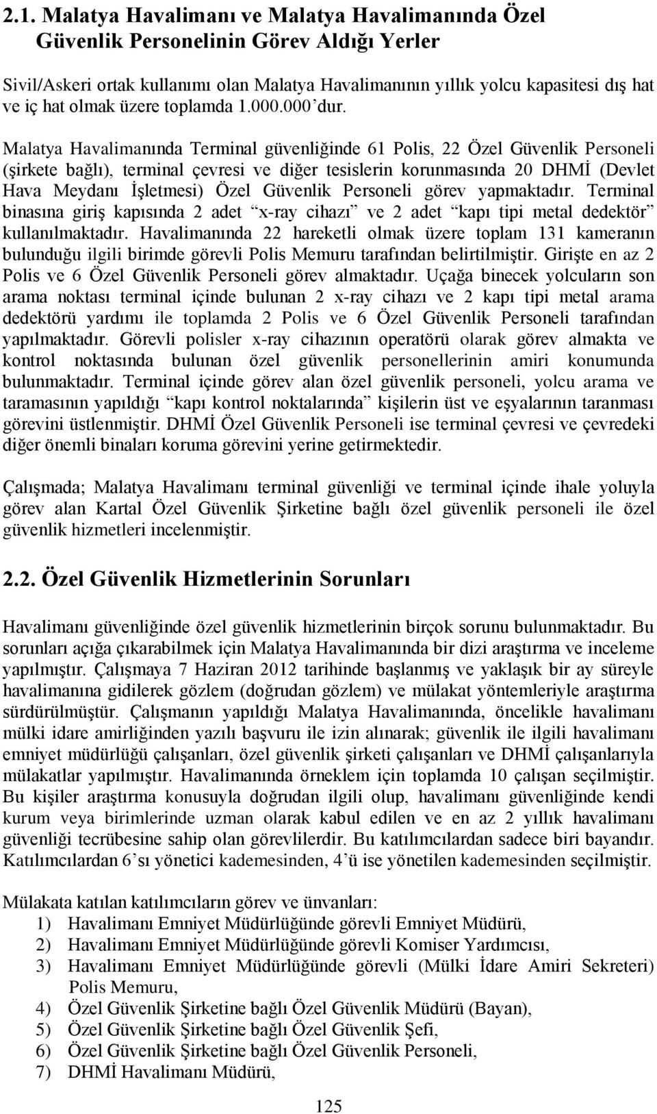 Malatya Havalimanında Terminal güvenliğinde 61 Polis, 22 Özel Güvenlik Personeli (şirkete bağlı), terminal çevresi ve diğer tesislerin korunmasında 20 DHMİ (Devlet Hava Meydanı İşletmesi) Özel