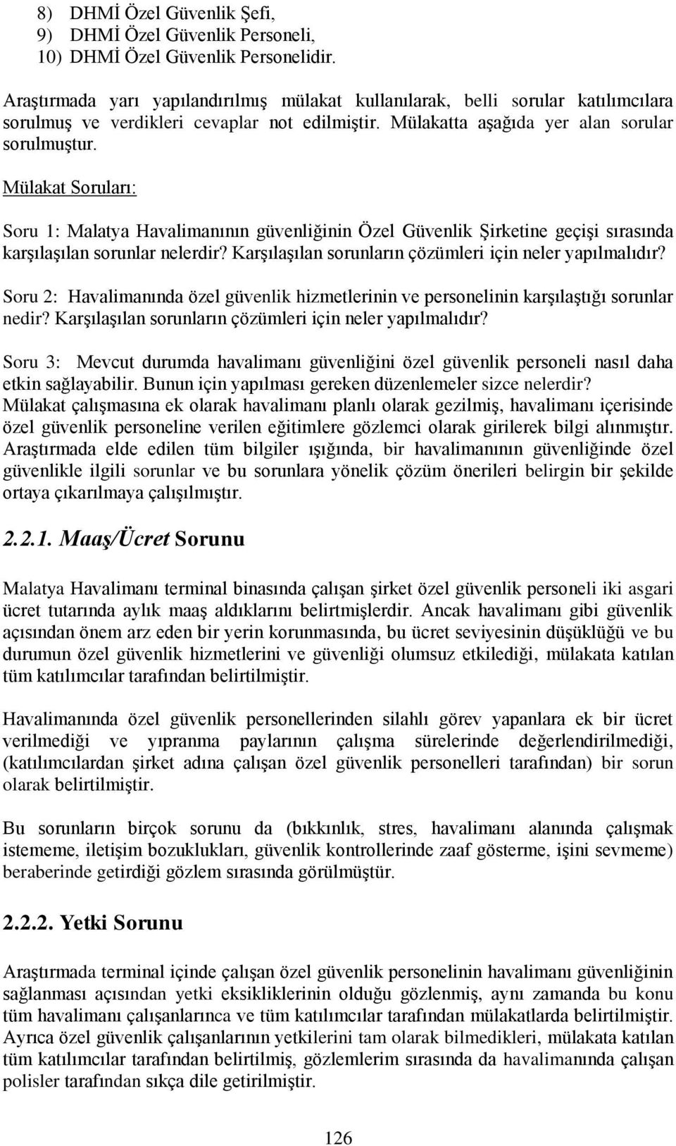 Mülakat Soruları: Soru 1: Malatya Havalimanının güvenliğinin Özel Güvenlik Şirketine geçişi sırasında karşılaşılan sorunlar nelerdir? Karşılaşılan sorunların çözümleri için neler yapılmalıdır?