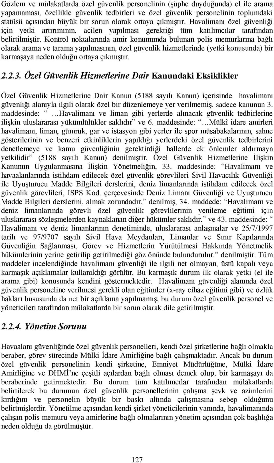 Kontrol noktalarında amir konumunda bulunan polis memurlarına bağlı olarak arama ve tarama yapılmasının, özel güvenlik hizmetlerinde (yetki konusunda) bir karmaşaya neden olduğu ortaya çıkmıştır. 2.2.3.