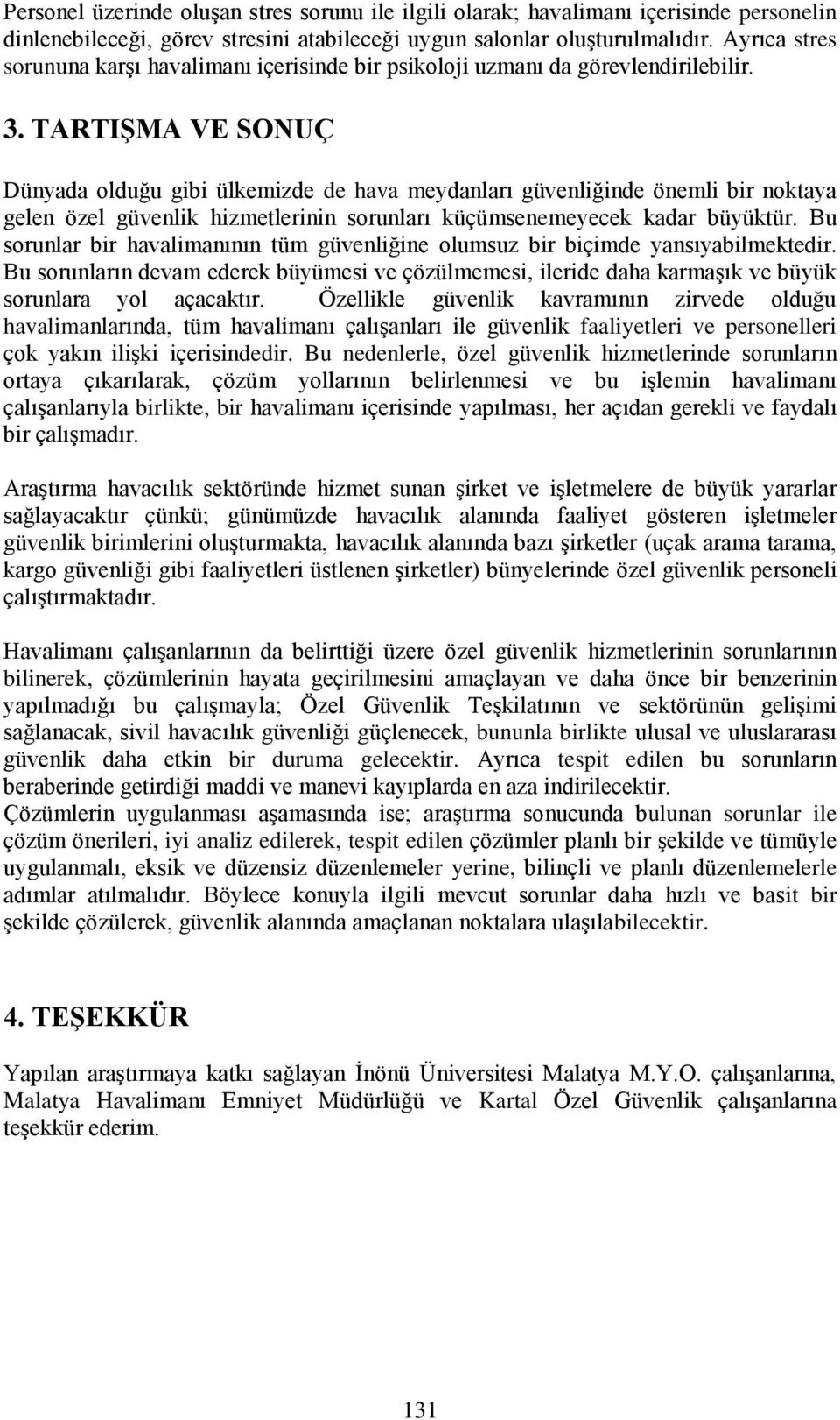 TARTIŞMA VE SONUÇ Dünyada olduğu gibi ülkemizde de hava meydanları güvenliğinde önemli bir noktaya gelen özel güvenlik hizmetlerinin sorunları küçümsenemeyecek kadar büyüktür.