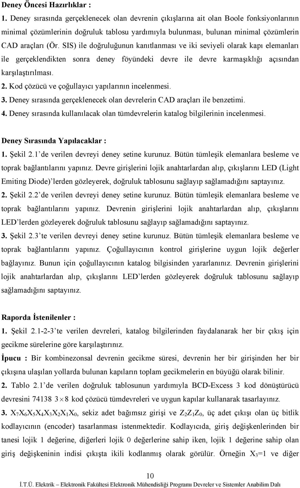 SIS) ile doğruluğunun kanıtlanması ve iki seviyeli olarak kapı elemanları ile gerçeklendikten sonra deney föyündeki devre ile devre karmaşıklığı açısından karşılaştırılması. 2.