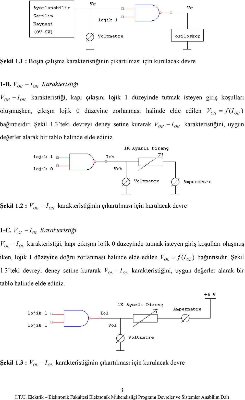 bağıntısıdır. Şekil 1.3 teki devreyi deney setine kurarak V I karakteristiğini, uygun OH OH değerler alarak bir tablo halinde elde ediniz. Şekil 1.2 : V I karakteristiğinin çıkartılması için kurulacak devre OH OH 1-C.