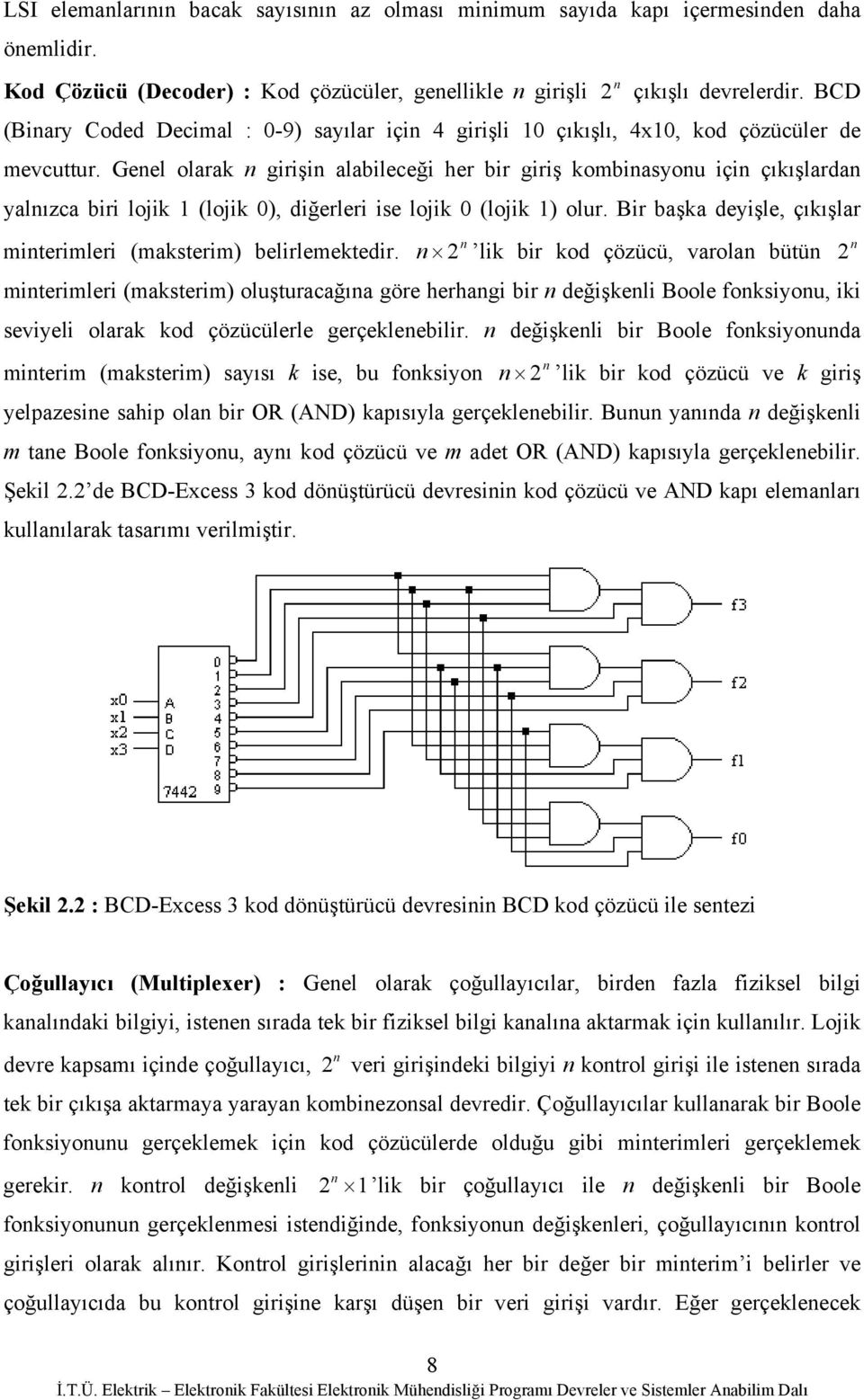 Genel olarak n girişin alabileceği her bir giriş kombinasyonu için çıkışlardan yalnızca biri lojik 1 (lojik 0), diğerleri ise lojik 0 (lojik 1) olur.