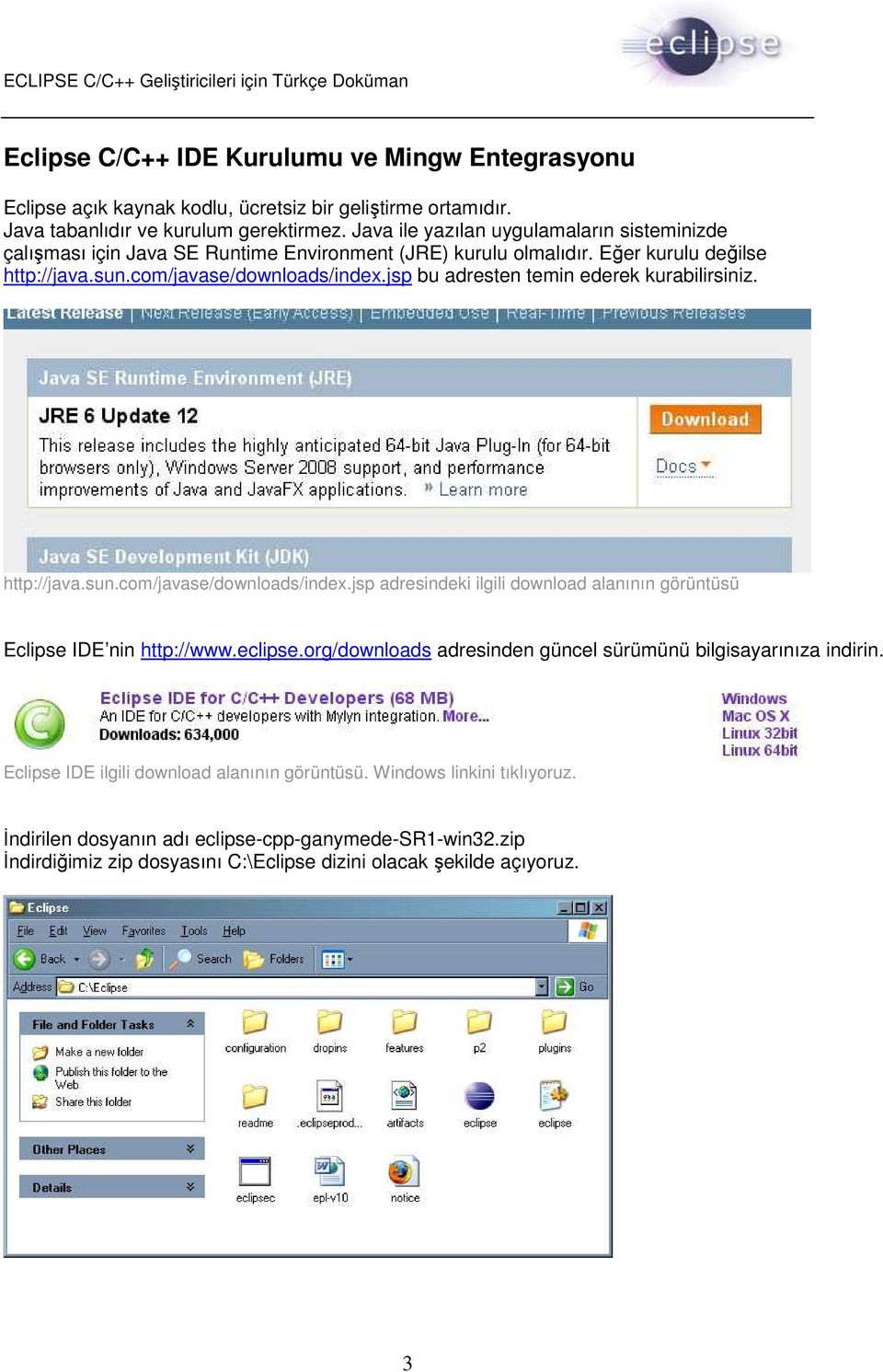 jsp bu adresten temin ederek kurabilirsiniz. http://java.sun.com/javase/downloads/index.jsp adresindeki ilgili download alanının görüntüsü Eclipse IDE nin http://www.eclipse.