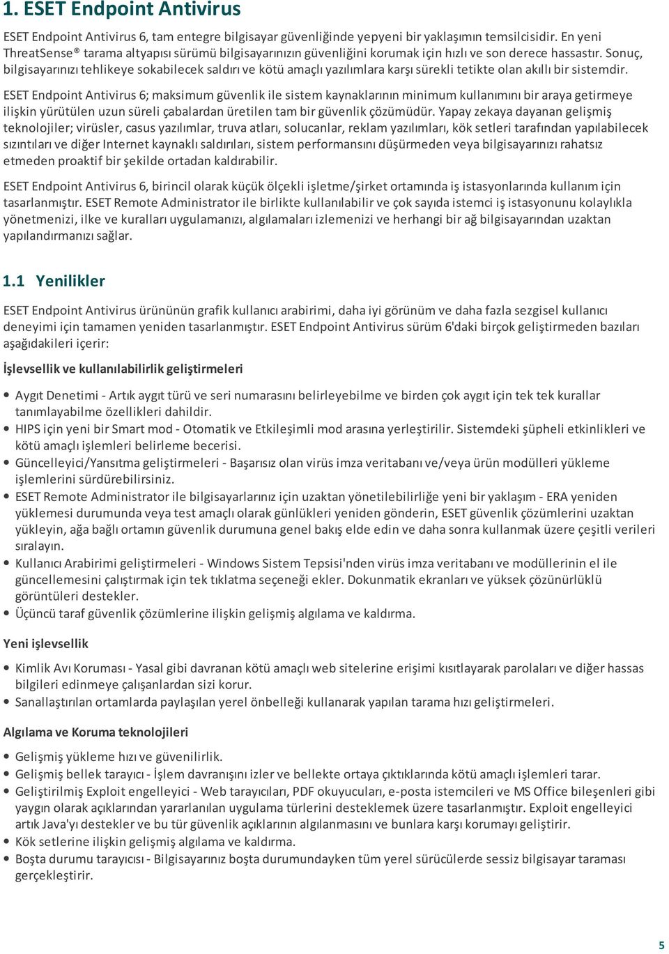 Sonuç, bilgisayarınızı tehlikeye sokabilecek saldırı ve kötü amaçlı yazılımlara karşı sürekli tetikte olan akıllı bir sistemdir.