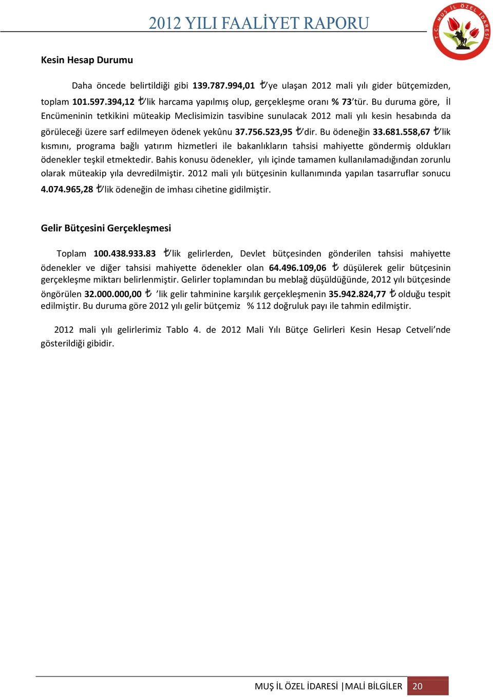 681.558,67 lik kısmını, programa bağlı yatırım hizmetleri ile bakanlıkların tahsisi mahiyette göndermiş oldukları ödenekler teşkil etmektedir.