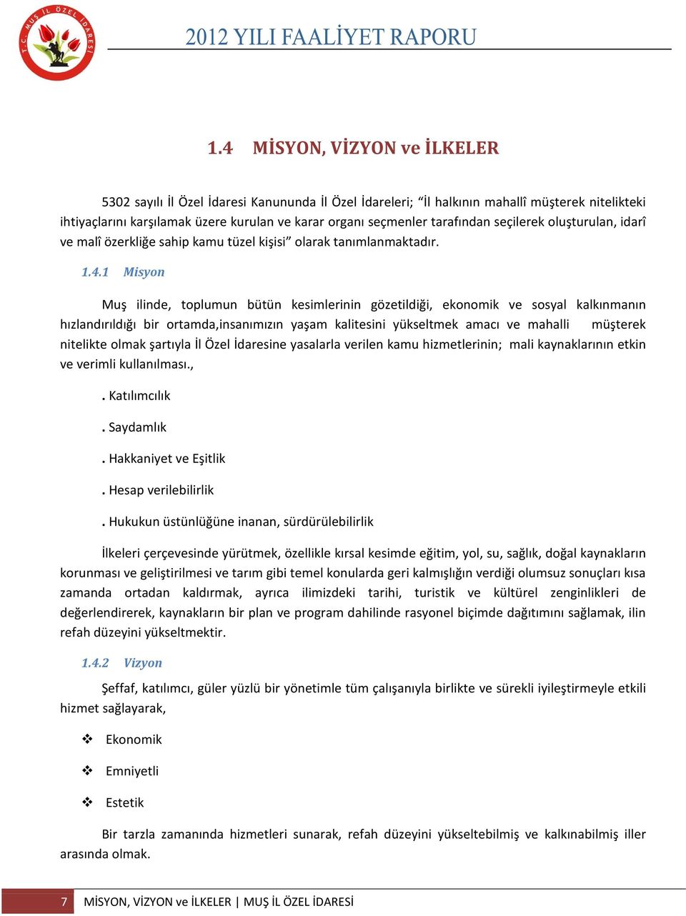 1 Misyon Muş ilinde, toplumun bütün kesimlerinin gözetildiği, ekonomik ve sosyal kalkınmanın hızlandırıldığı bir ortamda,insanımızın yaşam kalitesini yükseltmek amacı ve mahalli müşterek nitelikte