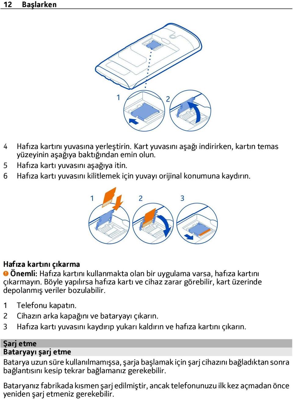 Böyle yapılırsa hafıza kartı ve cihaz zarar görebilir, kart üzerinde depolanmış veriler bozulabilir. 1 Telefonu kapatın. 2 Cihazın arka kapağını ve bataryayı çıkarın.