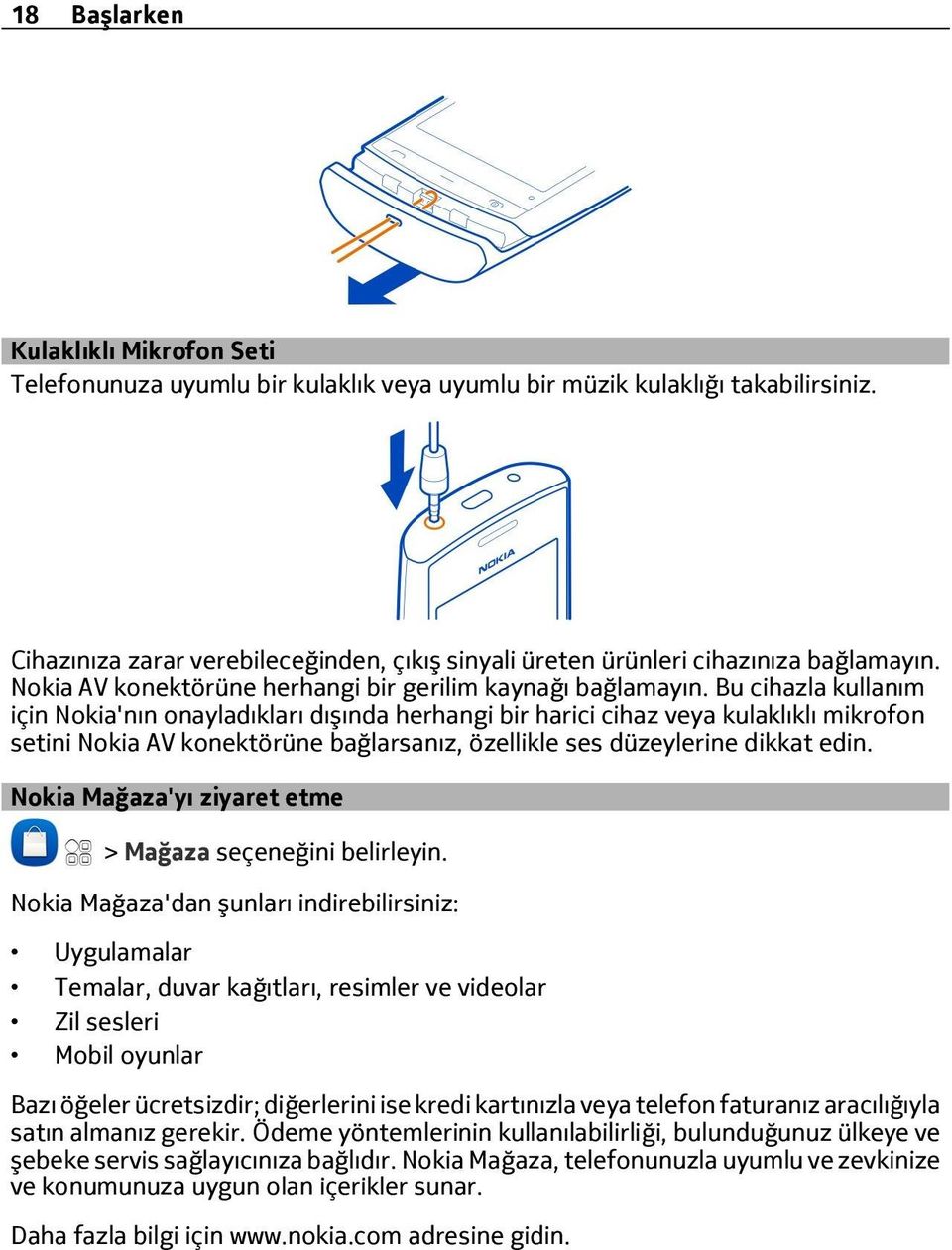 Bu cihazla kullanım için Nokia'nın onayladıkları dışında herhangi bir harici cihaz veya kulaklıklı mikrofon setini Nokia AV konektörüne bağlarsanız, özellikle ses düzeylerine dikkat edin.