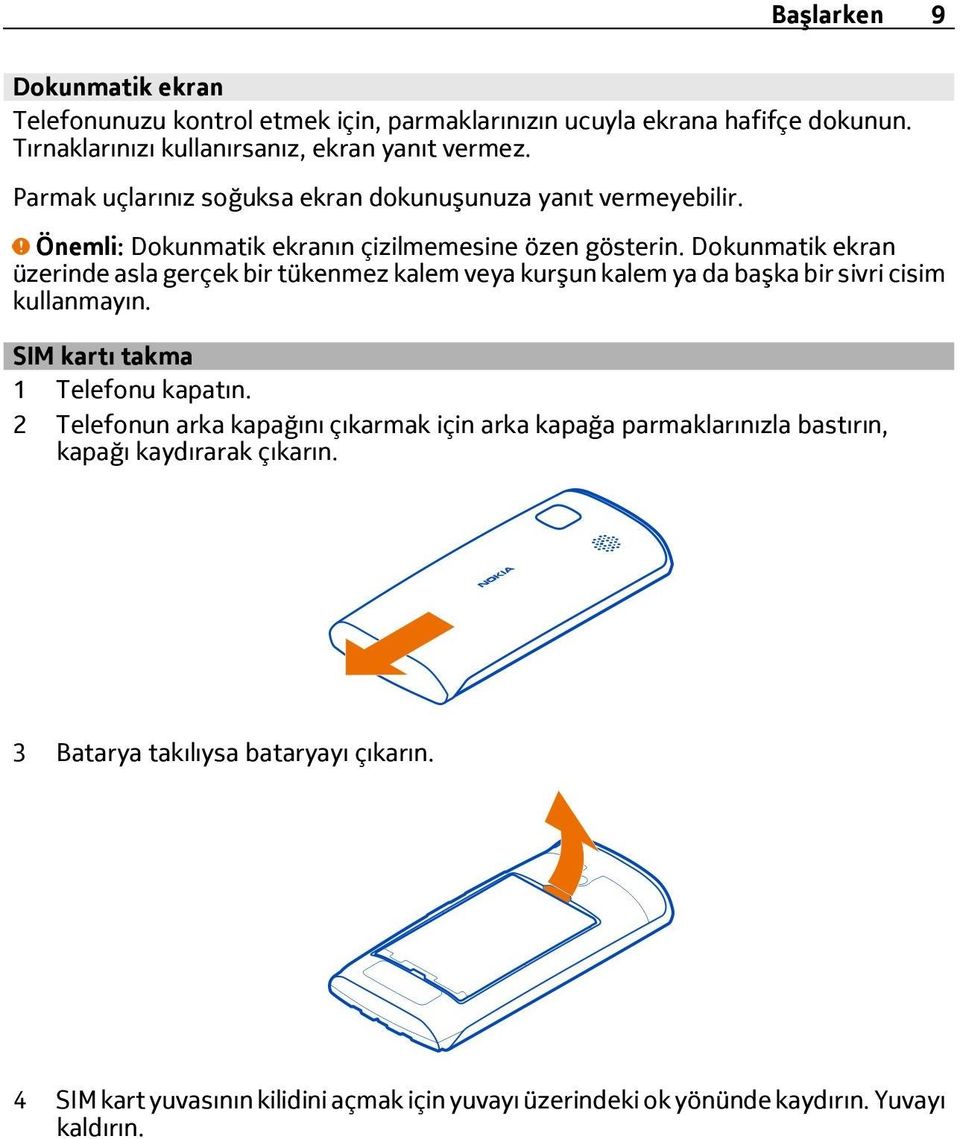 Dokunmatik ekran üzerinde asla gerçek bir tükenmez kalem veya kurşun kalem ya da başka bir sivri cisim kullanmayın. SIM kartı takma 1 Telefonu kapatın.